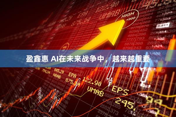 盈鑫惠 AI在未来战争中，越来越重要